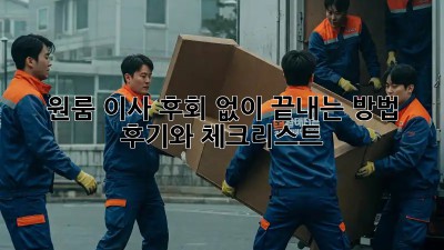 원룸 이사, 후회 없이 끝내는 방법! 후기와 체크리스트